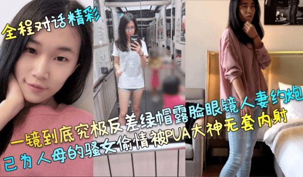 全程对话精彩一镜到底究极反差绿帽露脸眼镜人妻约炮