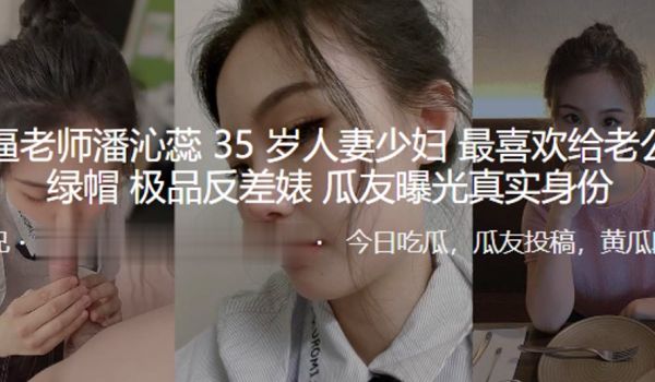 骚逼老师潘沁蕊35岁人妻少妇最喜欢给老公戴绿帽_