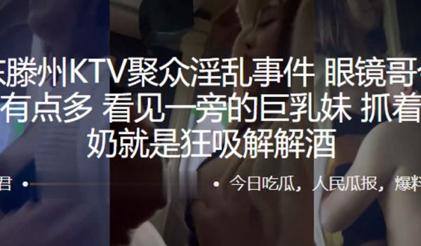 山东滕州KTV聚众淫乱事件眼镜哥今晚喝的有点多看