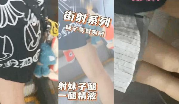 商场地铁射妹子一腿精液妹子摸了一手骂了句那个小崽
