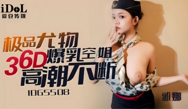 【雅娜】IDG5508 极品尤物36D爆乳空姐
