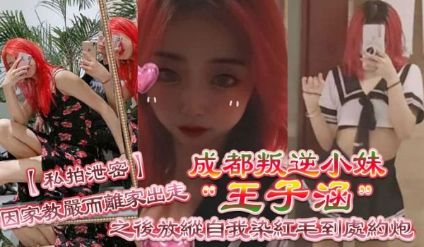 私拍泄密成都叛逆小妹王子涵因家教严而离家出走之后