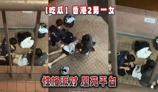 【吃瓜】香港2男一女的性格派对 屋苑平台