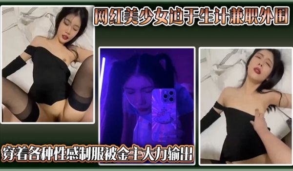 独家曝光抖音网红美少女迫于生计兼职外围穿着各种性