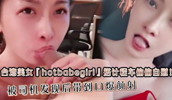 台湾美女『hotbabegirl』搭计程车偷偷自