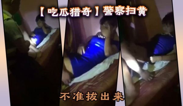 【吃瓜猎奇】警察扫黄，不准拔出来