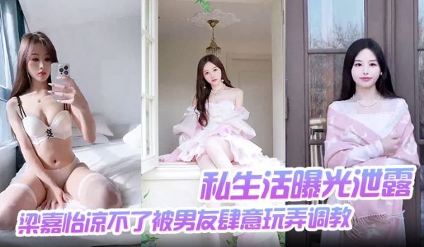 【私生活曝光泄露】梁嘉怡凉不了被男友肆意玩弄调教