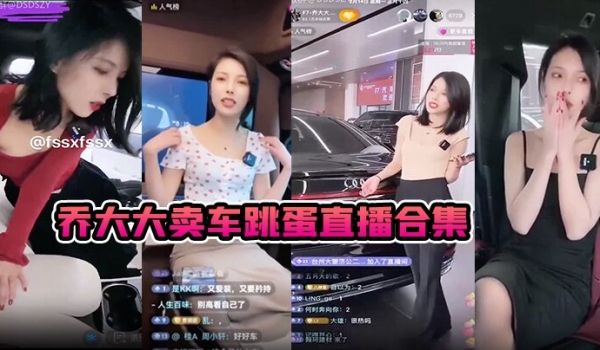乔大大卖车跳蛋直播合集