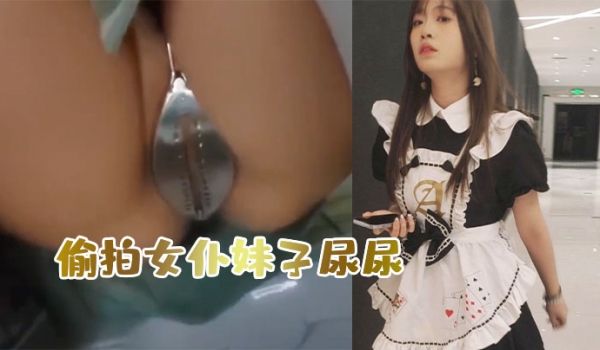 偷.拍女仆妹子.尿尿意外..发现她竟然被.上了.