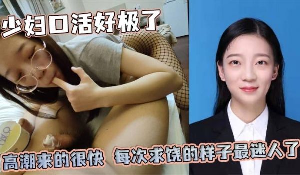 少妇口活好极了，高潮来的很快，每次求饶的样子最迷