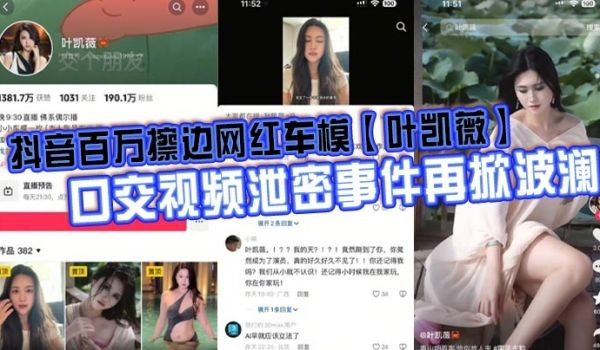 抖音百万擦边网红车模【叶凯薇】口交视频泄密事件再