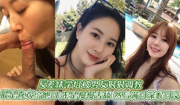 反差婊学姐被男友狠狠调教。最是喜欢给他口，先是慢