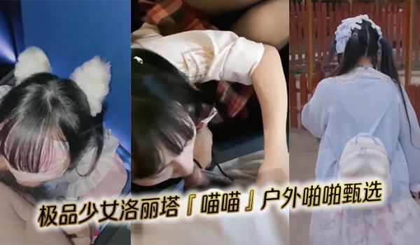 极品少女洛丽塔『喵喵』户外啪啪甄选