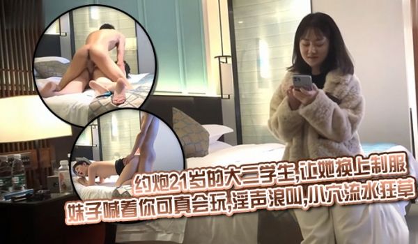 约炮21岁的大二学生,让她换上制服_妹子喊着你可