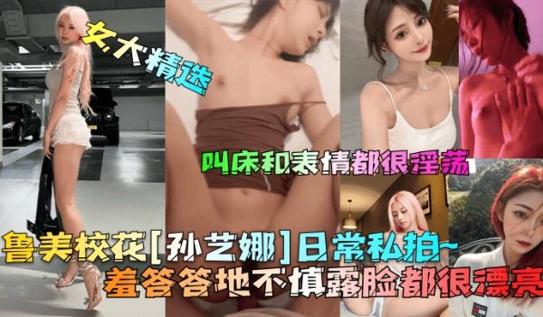 女大精选鲁美校花孙艺娜日常私拍羞答答地不慎露脸都