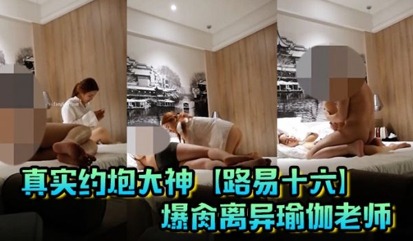 真实约炮大神【路易十六】爆肏离异瑜伽老师，贱货连