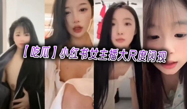 【吃瓜】小红书女主播大尺度闪现
