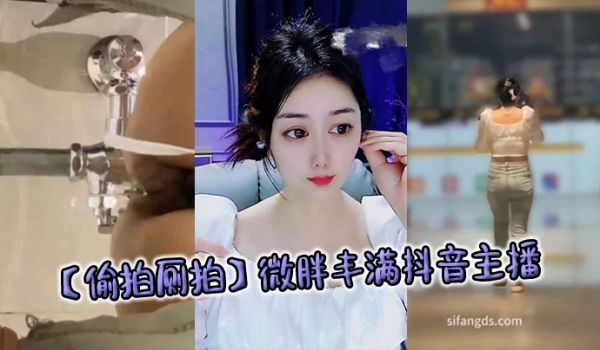 【偷拍厕拍】微胖丰满抖音主播