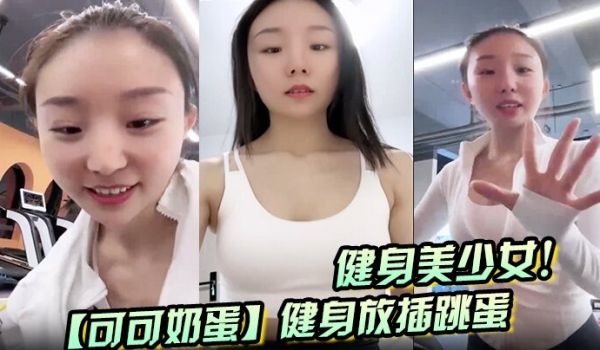 健身美少女！【可可奶蛋】健身放插跳蛋