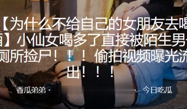 小仙女喝多了直接被陌生男子厕所捡尸偷拍视频曝光流