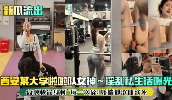 新瓜流出西安某大学啦啦队女神淫乱私生活曝光高颜极