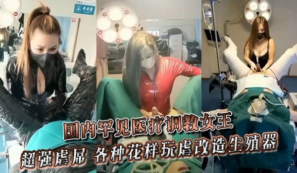 【吃瓜】国内罕见医疗调教女王 超强虐屌 各种花样