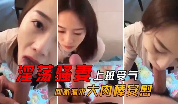 淫荡骚妻上班受气_回家渴求大肉棒安慰