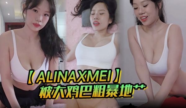 【AlinaXMei】被大鸡巴粗暴地艹