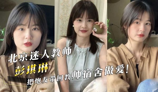 北京迷人教师彭琪琳把炮友带回教师宿舍做爱
