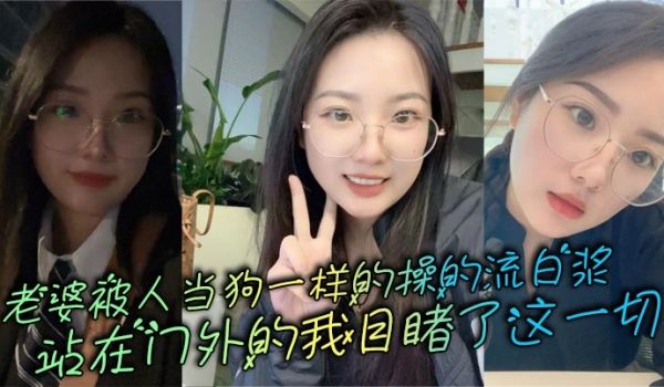 老婆被人当狗一样的操的流白浆，站在门外的我目睹了