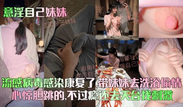【意淫自己妹妹】流感病毒感染康复了，带妹妹去洗浴