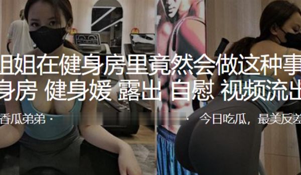 小姐姐在健身房里竟然会做这种事露出自慰