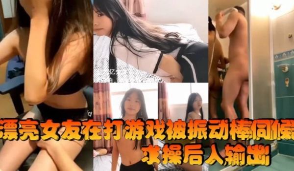 小情侣想不想被插想好想漂亮女友在打游戏被振动棒伺