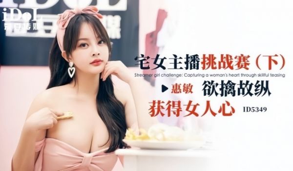 【惠敏】ID5349 宅女主播挑战赛(下) 欲擒