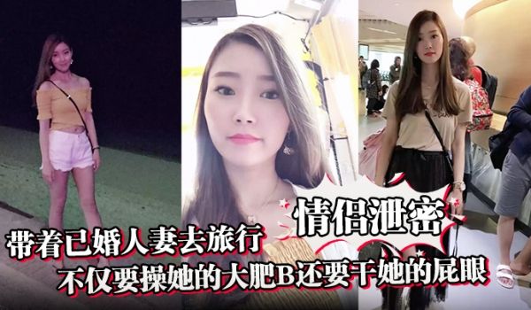 【情侣泄密】带着已婚人妻去旅行不仅要操她的大肥B