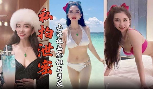 【私拍泄密】上海极品御姐与男友酒店做爱容颜绝美身