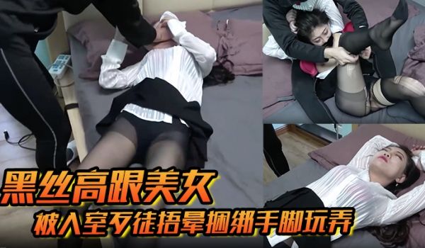 【黑丝高跟美女】被入室歹徒捂晕捆绑手脚玩弄苏醒后