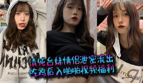 清纯台妹情侣泄密流出，吃鸡后入啪啪视频福利