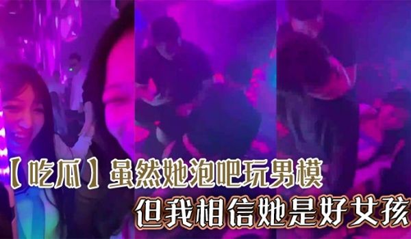 【吃瓜】虽然她泡吧玩男模，但我相信她是好女孩