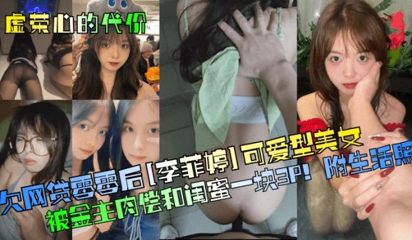 虚荣心的代价欠网贷零零后李菲婷可爱型美女被金主肉