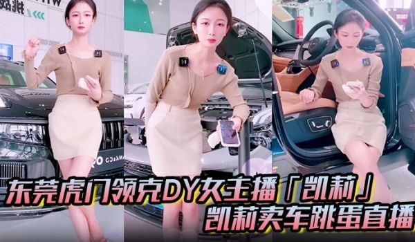 东莞虎门领克DY女主播「凯莉」凯莉卖车跳蛋直播