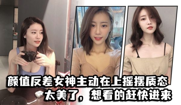 颜值反差女神主动在上摇摆质态太美了想看的赶快进来
