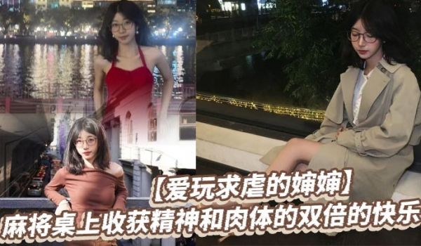 【爱玩求虐的婶婶】麻将桌上收获精神和肉体的双倍的