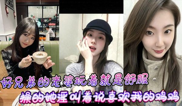 好兄弟的老婆玩着就是舒服，操的她淫叫着说喜欢我的