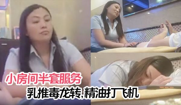 【攻略足疗女技师】小房间半套服务，乳推毒龙转，精
