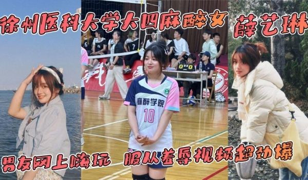 徐州医科大学大四麻醉女 薛艺琳 背着老实男友网上
