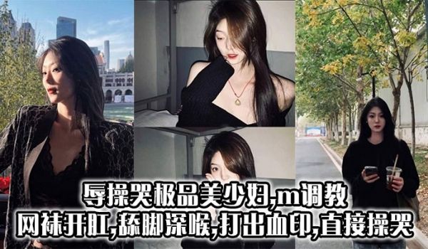 辱操哭极品美少妇,m调教,网袜开肛,舔脚深喉,打