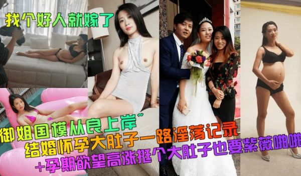 找个好人就嫁了御姐国模从良上岸结婚怀孕大肚子一路
