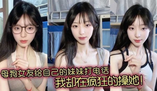 母狗女友给自己的妹妹打电话，我却在疯狂的操她！