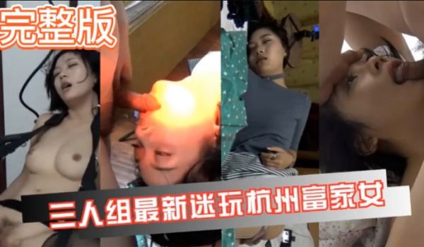 真实迷奸三人迷玩杭州富家女撕烂丝袜玩弄母狗身体的